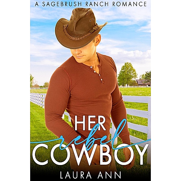 Her Rebel Cowboy (Sagebrush Ranch, #4) / Sagebrush Ranch, Laura Ann