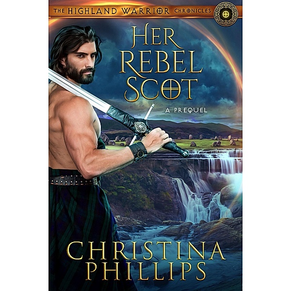 Her Rebel Scot (The Highland Warrior Chronicles, #0) / The Highland Warrior Chronicles, Christina Phillips