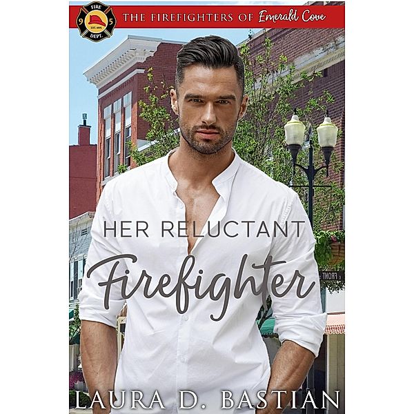 Her Reluctant Firefighter (Firefighters of Emerald Cove) / Firefighters of Emerald Cove, Laura D. Bastian