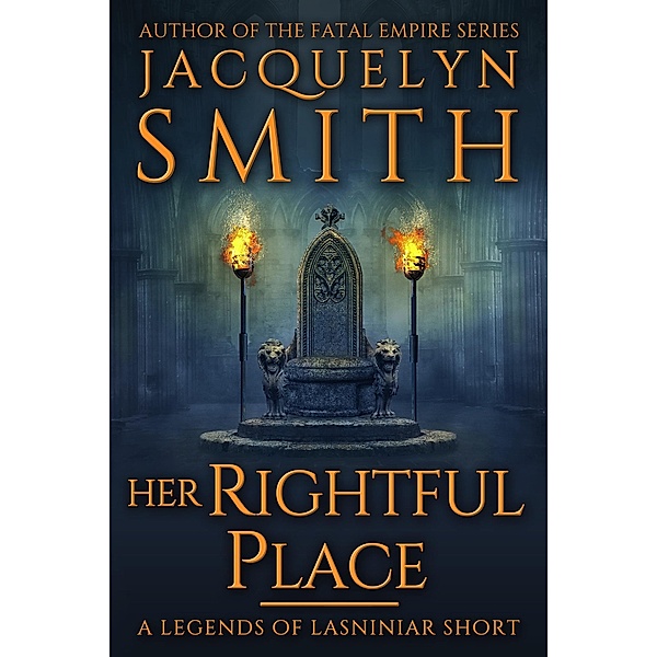 Her Rightful Place: A Legends of Lasniniar Short / Legends of Lasniniar, Jacquelyn Smith