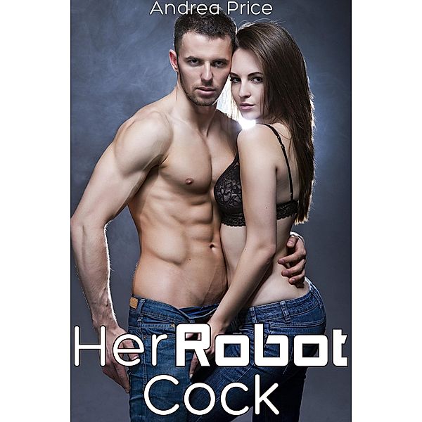Her Robot Cock (MF Pegging Transformation Erotica), Andrea Price