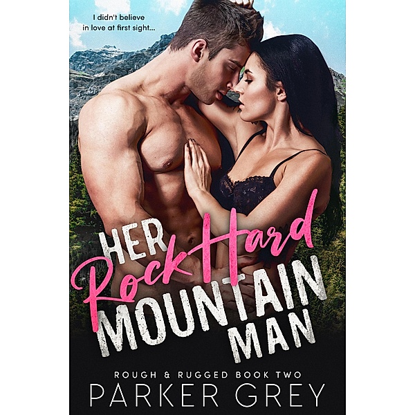Her Rock Hard Mountain Man (Rough & Rugged, #2) / Rough & Rugged, Parker Grey