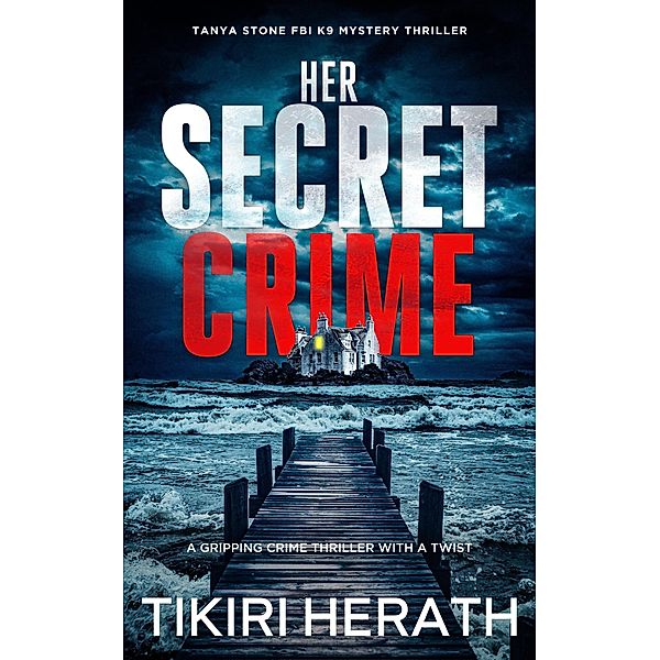 Her Secret Crime (Tanya Stone FBI K9 Mystery Thriller, #4) / Tanya Stone FBI K9 Mystery Thriller, Tikiri Herath