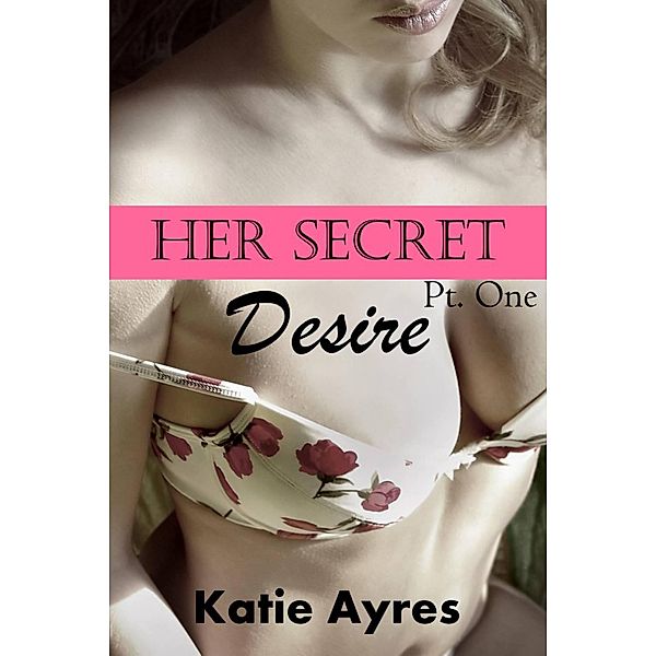 Her Secret Desire Pt. One, Katie Ayres