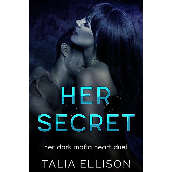 Her Secret (Her Dark Mafia Heart Duet, #2) / Her Dark Mafia Heart Duet, Talia Ellison