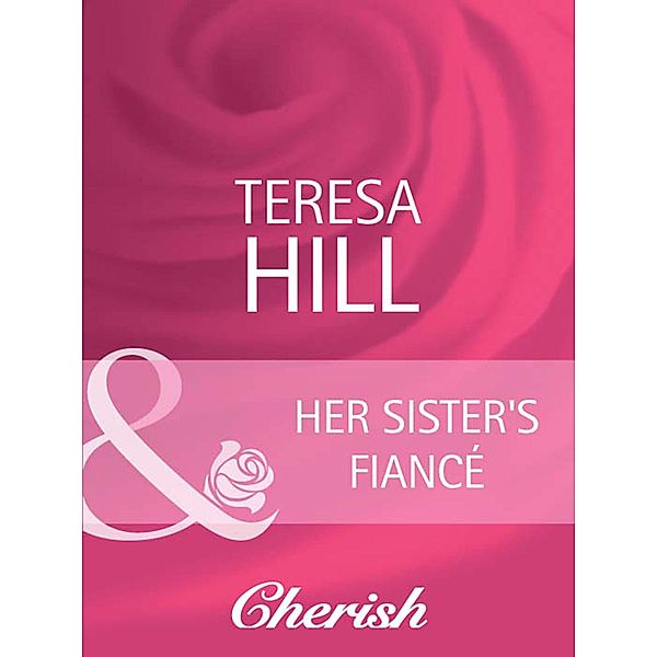 Her Sister's Fiance (Mills & Boon Cherish), Teresa Hill