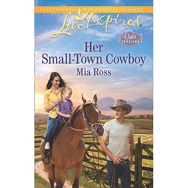 Her Small-Town Cowboy (Mills & Boon Love Inspired) (Oaks Crossing, Book 1) / Mills & Boon Love Inspired, Mia Ross