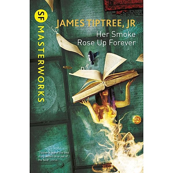 Her Smoke Rose Up Forever / S.F. MASTERWORKS Bd.117, James Tiptree Jr.