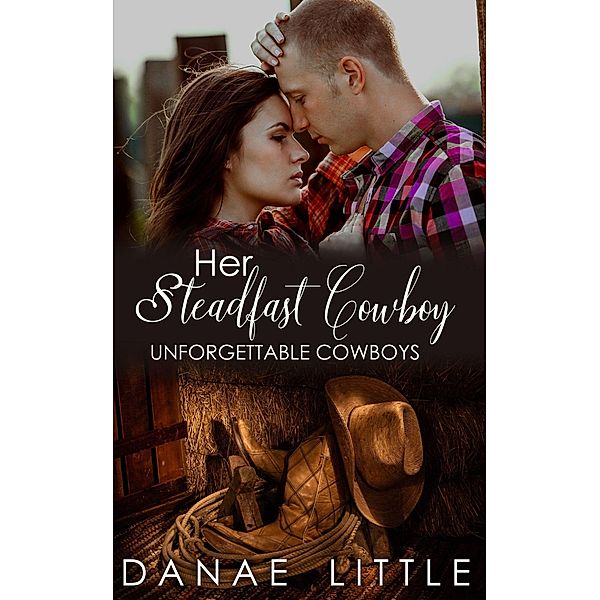 Her Steadfast Cowboy (Unforgettable Cowboys, #4) / Unforgettable Cowboys, Danae Little