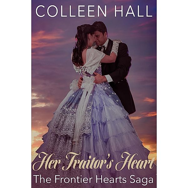 Her Traitor's Heart (Frontier Hearts Saga) / Frontier Hearts Saga, Colleen Hall