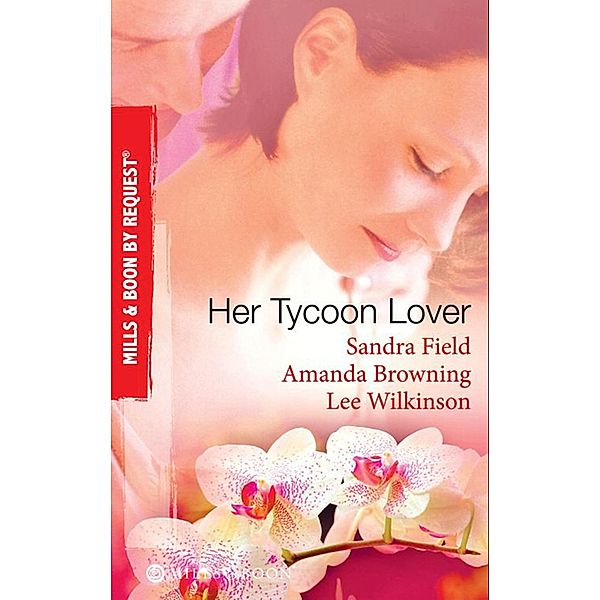 Her Tycoon Lover: On the Tycoon's Terms / Her Tycoon Protector / One Night with the Tycoon (Mills & Boon By Request), Sandra Field, Amanda Browning, Lee Wilkinson
