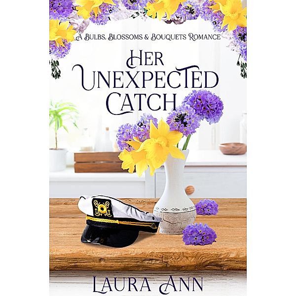 Her Unexpected Catch (Bulbs, Blossoms and Bouquets, #5) / Bulbs, Blossoms and Bouquets, Laura Ann