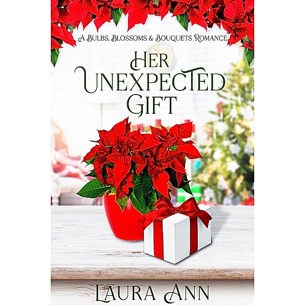 Her Unexpected Gift (Bulbs, Blossoms and Bouquets, #10) / Bulbs, Blossoms and Bouquets, Laura Ann