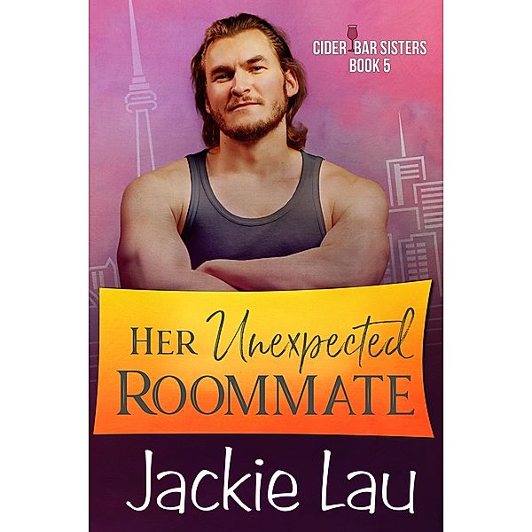 Her Unexpected Roommate (Cider Bar Sisters, #5) / Cider Bar Sisters, Jackie Lau