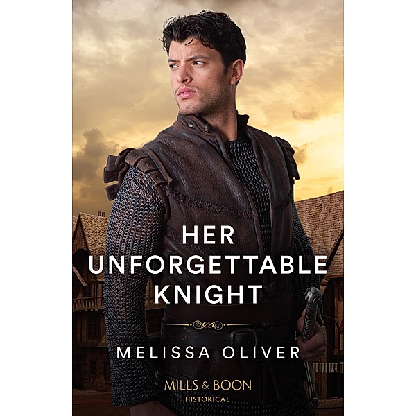 Her Unforgettable Knight (Protectors of the Crown, Book 3) (Mills & Boon Historical), Melissa Oliver