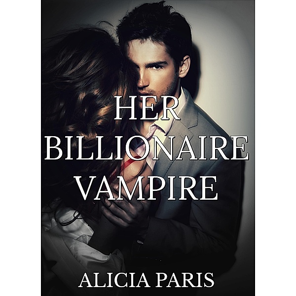 Her Vampire Billionaire (Paranormal Erotic Romance), Alicia Paris