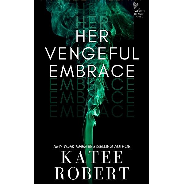 Her Vengeful Embrace (Twisted Hearts, #7) / Twisted Hearts, Katee Robert