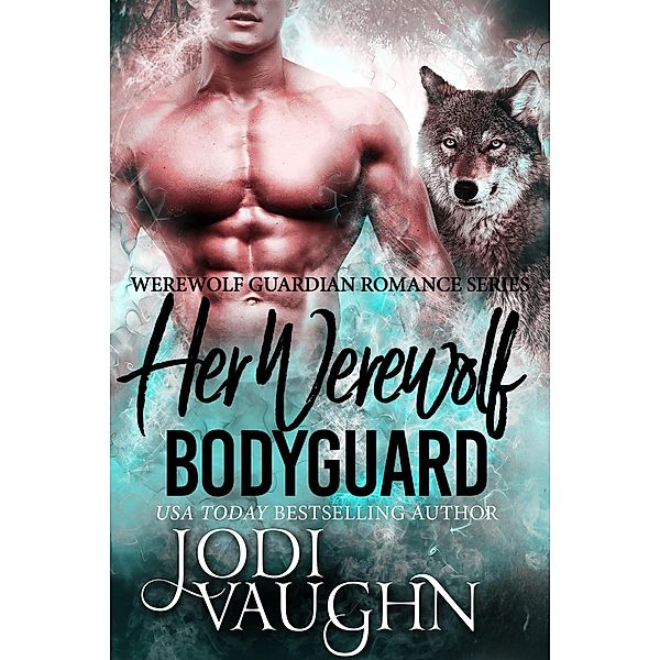 Her Werewolf Bodyguard (Werewolf Guardian Romance Series, #1) / Werewolf Guardian Romance Series, Jodi Vaughn