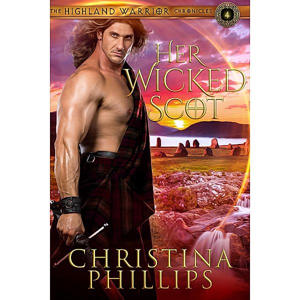 Her Wicked Scot (The Highland Warrior Chronicles, #4) / The Highland Warrior Chronicles, Christina Phillips