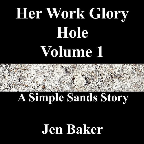 Her Work Glory Hole 1 A Simple Sands Story / Her Work Glory Hole, Jen Baker