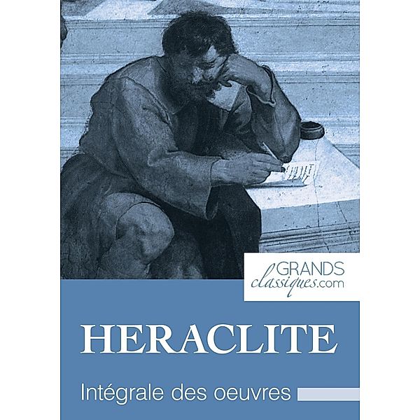 Héraclite, Héraclite, Grandsclassiques. Com
