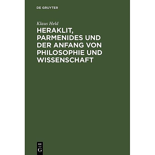 Heraklit, Parmenides und der Anfang von Philosophie und Wissenschaft, Klaus Held