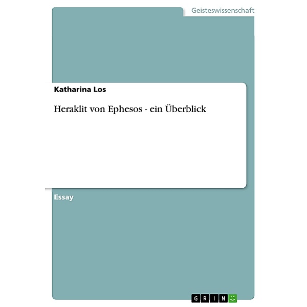 Heraklit von Ephesos - ein Überblick, Katharina Los