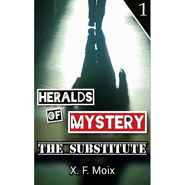 Heralds of Mystery. The Substitute. (Chronicles of the Unusual), X. F. Moix