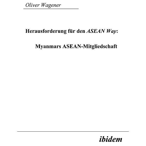 Herausforderung für den ASEAN Way: Myanmars ASEAN-Mitgliedschaft, Oliver Wagener