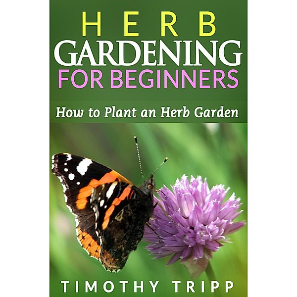Herb Gardening For Beginners / Speedy Publishing Books, Timothy Tripp