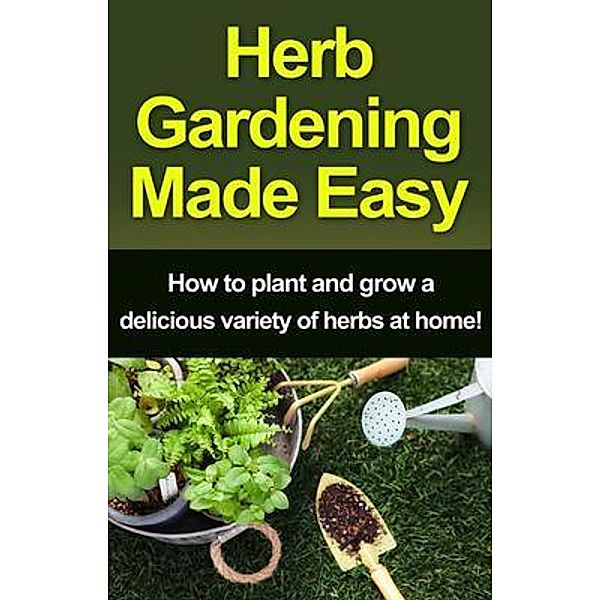 Herb Gardening Made Easy / Ingram Publishing, Craig Peterson