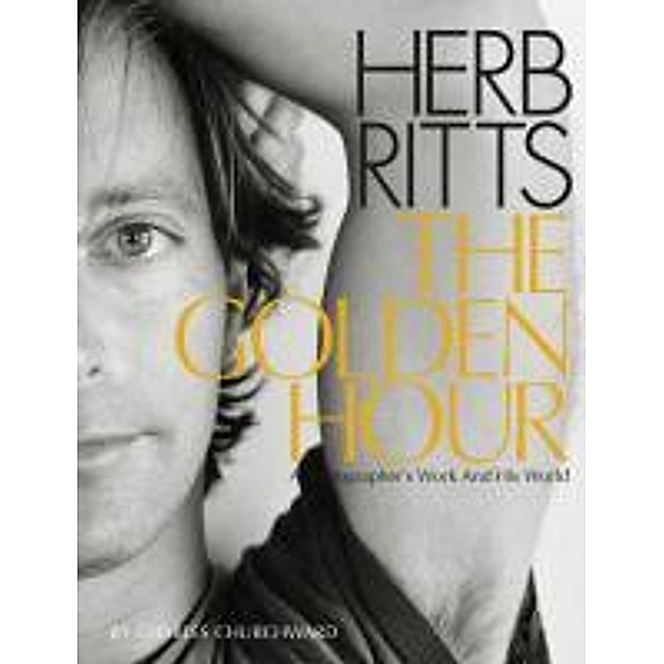 Herb Ritts: The Golden Hour: A Photographer's Life and His World, Charles Churchward