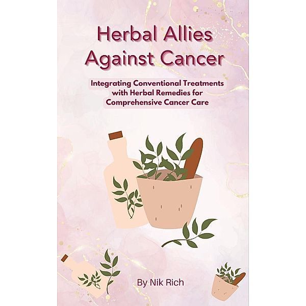 Herbal Allies Against Cancer, Nik Rich