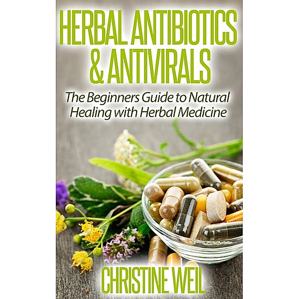 Herbal Antibiotics & Antivirals: Natural Healing with Herbal Medicine (Natural Health & Natural Cures Series) / Natural Health & Natural Cures Series, Christine Weil