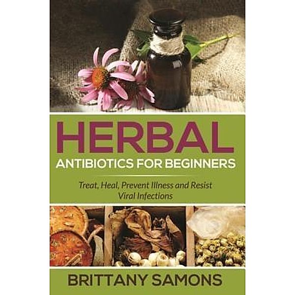 Herbal Antibiotics For Beginners / Mihails Konoplovs, Brittany Samons