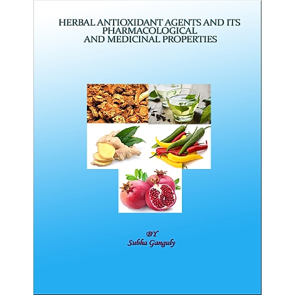 Herbal Antioxidant Agents and its Pharmacological and  Medicinal Properties, Subha Ganguly