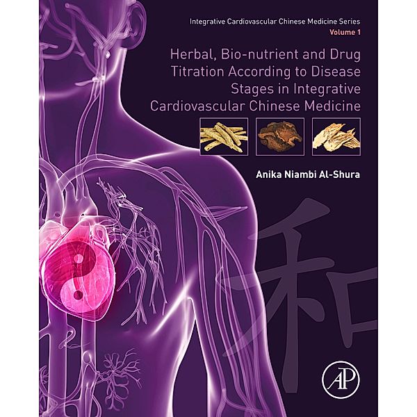 Herbal, Bio-nutrient and Drug Titration According to Disease Stages in Integrative Cardiovascular Chinese Medicine, Anika Niambi Al-Shura