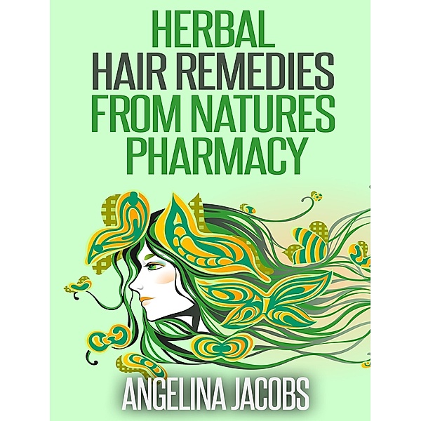 Herbal Hair Remedies from Natures Pharmacy, Angelina Jacobs