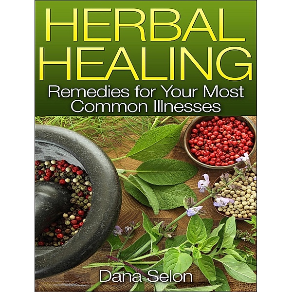 Herbal Healing Remedies for Your Most Common Illnesses, Dana Selon