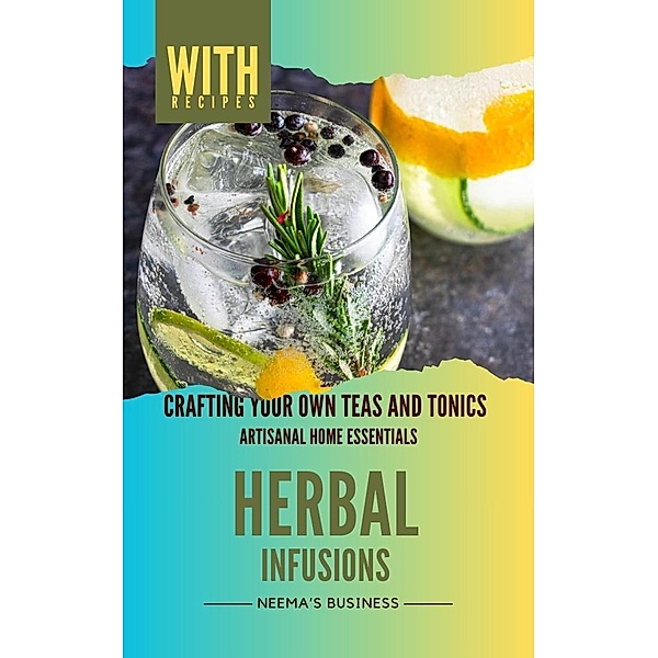 Herbal Infusions: Crafting Your Own Teas and Tonics (Artisanal Home Essentials Series, #3) / Artisanal Home Essentials Series, Neema Young