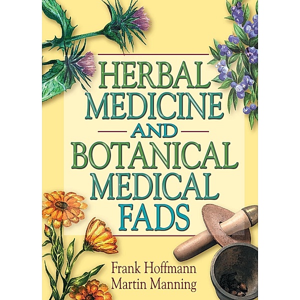 Herbal Medicine and Botanical Medical Fads, Frank Hoffmann, Martin J Manning