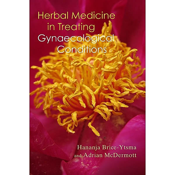 Herbal Medicine in Treating Gynaecological Conditions Volume 1, Hananja Brice-Ytsma, Adrian McDermott