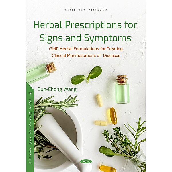 Herbal Prescriptions for Signs and Symptoms: GMP Herbal Formulations for Treating Clinical Manifestations of Diseases, Sun-Chong Wang