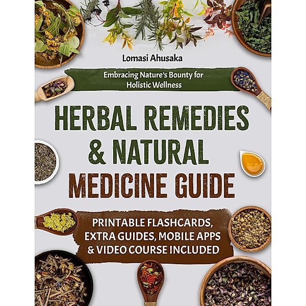 Herbal Remedies and Natural Medicine Guide: Embracing Nature's Bounty for Holistic Wellness, Lomasi Ahusaka