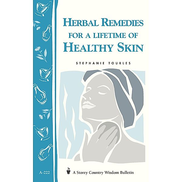Herbal Remedies for a Lifetime of Healthy Skin / Storey Country Wisdom Bulletin, Stephanie L. Tourles