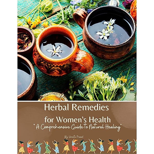 Herbal Remedies for Women's Health: A Comprehensive Guide to Natural Healing (Self Care, #8) / Self Care, Vineeta Prasad
