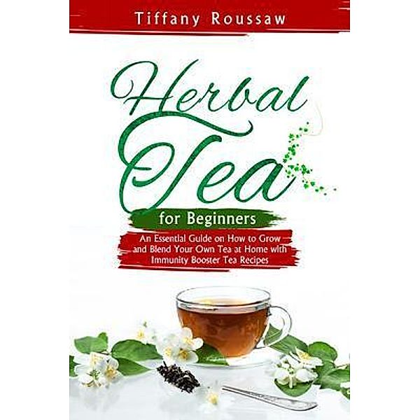 HERBAL TEA FOR BEGINNERS, Tiffany Roussaw