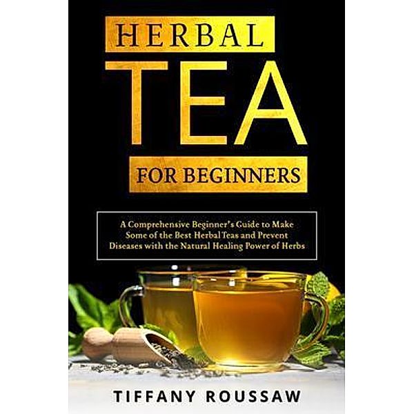 HERBAL TEA FOR BEGINNERS, Tiffany Roussaw