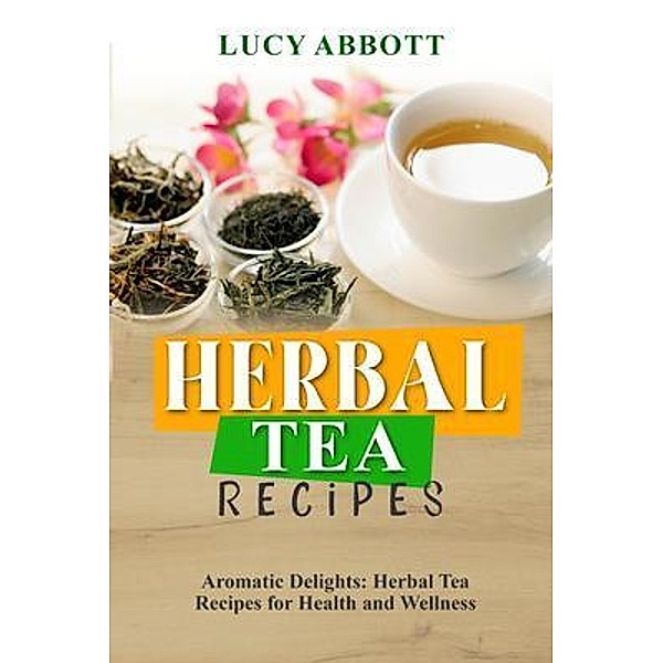 HERBAL  TEA  RECIPES: Aromatic Delights, Lucy Abbott