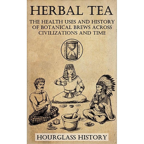 Herbal Tea - The Health Uses and History of Botanical Brews Across Civilizations and Time, Patrick Stanton